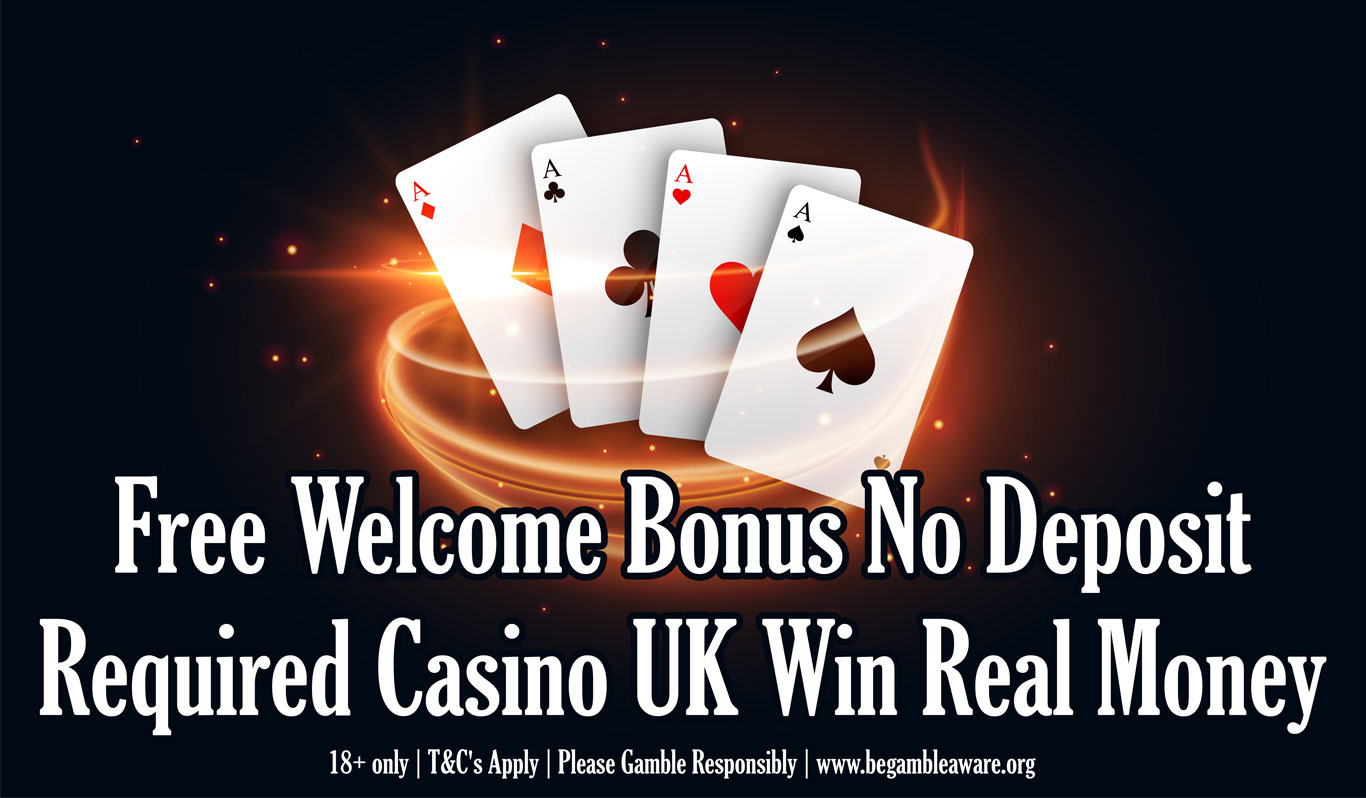 Free Welcome Bonus No Deposit Required Casino UK Win Real Money